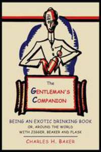 The Gentleman`s Companion. Being an Exotic Drinking Book Or, Around the World with Jigger, Beaker and Flask