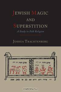 Jewish Magic and Superstition. A Study in Folk Religion