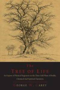 The Tree of Life. An Expose of Physical Regenesis on the Three-Fold Plane of Bodily, Chemical and Spiritual Operation