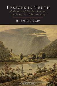 Lessons in Truth. A Course of Twelve Lessons in Practical Christianity