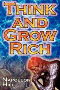 Think and Grow Rich. Napoleon Hill`s Ultimate Guide to Success, Original and Unaltered; The Bestselling Financial Guide of All Time