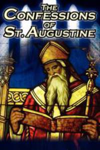 Confessions of St. Augustine. The Original, Classic Text by Augustine Bishop of Hippo, His Autobiography and Conversion Story