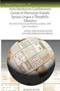 ACTA Sanctorum Confessorum Guriae Et Shamonae Exarata Syriaca Lingua a Theophilo Edesseno