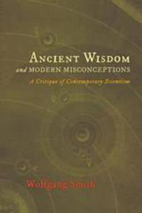 Ancient Wisdom and Modern Misconceptions. A Critique of Contemporary Scientism