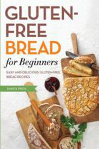 Gluten Free Bread for Beginners. Easy and Delicious Gluten Free Bread Recipes
