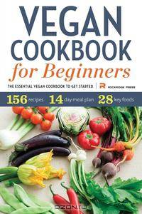 Vegan Cookbook for Beginners. The Essential Vegan Cookbook to Get Started