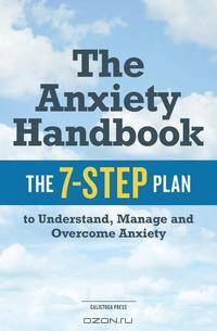 The Anxiety Handbook. The 7-Step Plan to Understand, Manage, and Overcome Anxiety