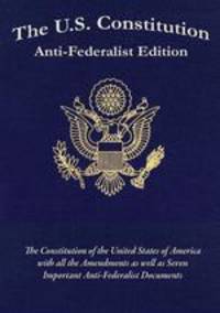The U.S. Constitution. Anti-Federalist Edition