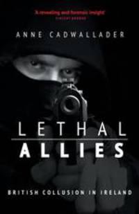 Lethal Allies. British Collusion in Ireland