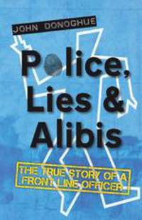 Police, Lies and Alibis. The True Story of a Front Line Officer