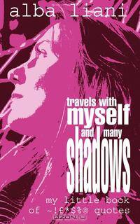 Travels with Myself and Many Shadows. My Little Book of ~!*$%@ Quotes