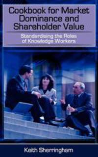 Cookbook for Market Dominance and Shareholder Value. Standardising the roles of Knowledge Workers