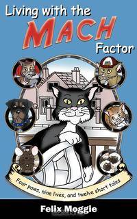 Living with the Mach Factor. Four paws, nine lives, and twelve short tales