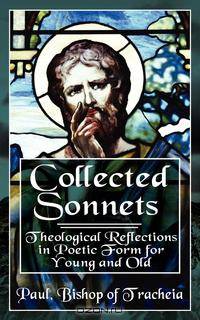 Collected Sonnets. Theological Reflections in Poetic Form for Young and Old
