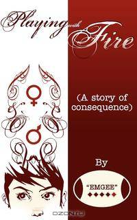 Playing with Fire (a Story of Consequence)