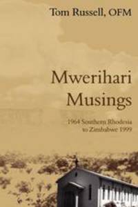 Mwerihari Musings. `1964 Southern Rhodesia to Zimbabwe 1999`