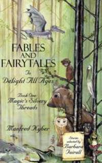 Fables and Fairytales To Delight All Ages, Book One. Magic`s Silvery Threads
