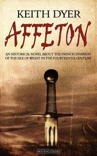 Affeton. An Historical Novel about the French Invasion of the Isle of Wight in the Fourteenth Century