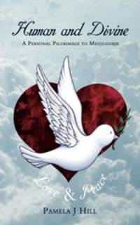 Human and Divine. A Personal Pilgrimage to Medjugorje
