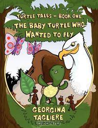 Turtle Tales - Book One. The Baby Turtle who Wanted to Fly