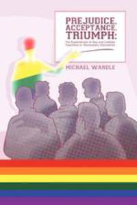 Prejudice, Acceptance, Triumph. The Experiences of Gay and Lesbian Teachers in Secondary Education