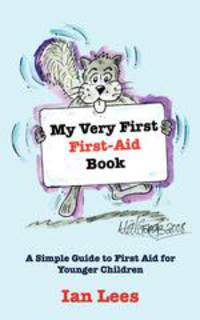 My Very First First-Aid Book. A Simple Guide to First Aid for Younger Children