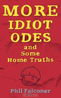 More Idiot Odes and Some Home Truths