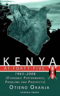 Kenya at Forty-Five. 1963 - 2008 (Economic Performance, Problems and Prospects)