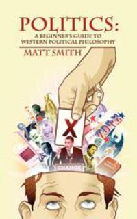 Politics. A Beginner`s Guide to Western Political Philosophy