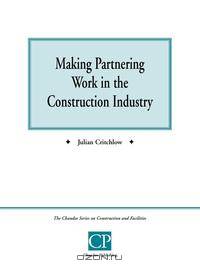Making Partnering Work in the Construction Industry