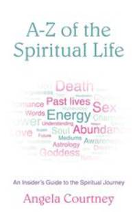 A-Z of the Spiritual Life. An Insider`s Guide to the Spiritual Journey