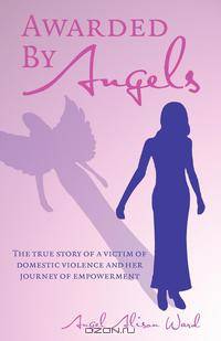 Awarded by Angels. The true story of a victim of domestic violence and her journey of empowerment