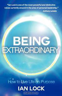 Being Extraordinary. How to Live Life on Purpose