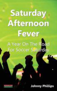 Saturday Afternoon Fever. A Year on the Road for Soccer Saturday