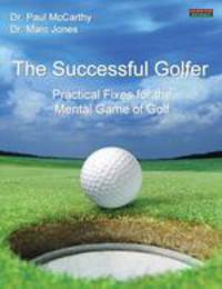 The Successful Golfer. Practical Fixes for the Mental Game of Golf