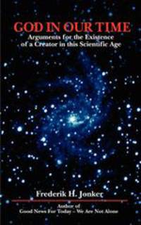 GOD IN OUR TIME. Arguments for the Existence of a Creator in this Scientific Age