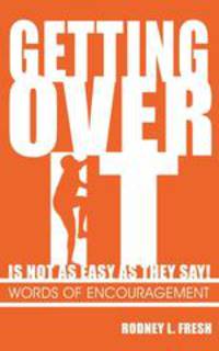 Getting Over It Is Not As Easy As They Say! Words of Encouragement