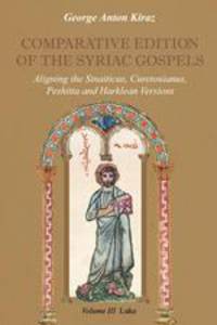 Comparative Edition of the Syriac Gospels. Aligning the Old Syriac (Sinaiticus, Curetonianus), Peshitta and Harklean Versions (Volume 3, Luke)