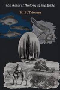 The Natural History of the Bible. Review of the Physical Geography, Geology, and Meteorology of the Holy Land, with a Description of Every Animal and