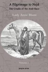A Pilgrimage to Nejd, The Cradle of the Arab Race, A Visit to the Court of the Arab Emir, and Our Persian Campain (Unabridged Edition, Volume 1)