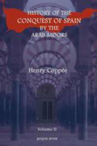 History of the Conquest of Spain by the Arab Moors, With a Sketch of the Civilization Which They Achieved, and Imparted to Europe (Volume 2)