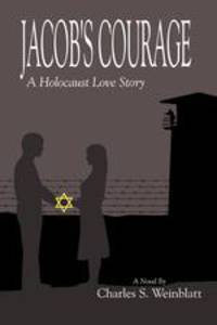 Jacob`s Courage. A Holocaust Love Story