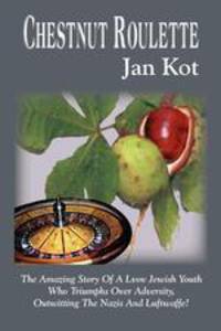 Chestnut Roulette. The Amazing Story of a Lvov Jewish Youth Who Triumphs Over Adversity, Outwitting the Nazis and Luftwaffe!