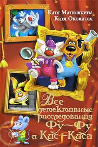 Все детективные расследования Фу-Фу и Кис-Киса. Лапы вверх! Ага, попался! Носки врозь! Лапы прочь от ёлочки! ЫЫЫ смешно! (сборник)