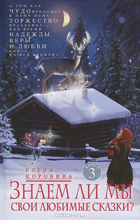 Знаем ли мы свои любимые сказки? Книга 3. О том, как Чудо приходит в наши дома. Торжество Праздника, или Время Надежды, Веры и Любви. Книга на все времена