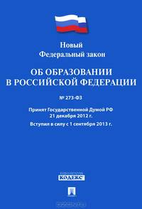 Новый Федеральный закон 'Об образовании в РФ' № 273-ФЗ. Принят Государственной Думой РФ 21.12.12. Вступает в силу с 1.09.2013 г.-М.:Проспект,2014.