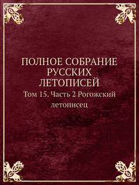 Полное собрание русских летописей. Том 15. Часть 2. Рогожский летописец
