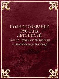 ПОЛНОЕ СОБРАНИЕ РУССКИХ ЛЕТОПИСЕЙ. Том 32. Хроники: Литовская и Жмойтская, и Быховца