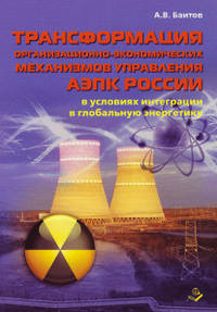 Трансформация организационно-экономических механизмов управления АЭПК России в условиях интеграции в глобальную энергетику: Монография / А.В. Баитов.