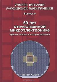 50 лет отечественной микроэлектронике. Краткие основы и история развития. Выпуск 5